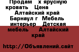 Продам 2-х ярусную кровать › Цена ­ 15 000 - Алтайский край, Барнаул г. Мебель, интерьер » Детская мебель   . Алтайский край